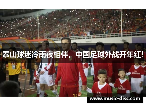 泰山球迷冷雨夜相伴，中国足球外战开年红！